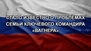 Стало известно о проблемах семьи ключевого командира «Вагнера»