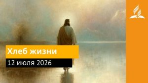 12 июля 2026. Хлеб жизни. Иисус - величайшее имя.
