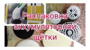Распаковка аккумуляторной щётки