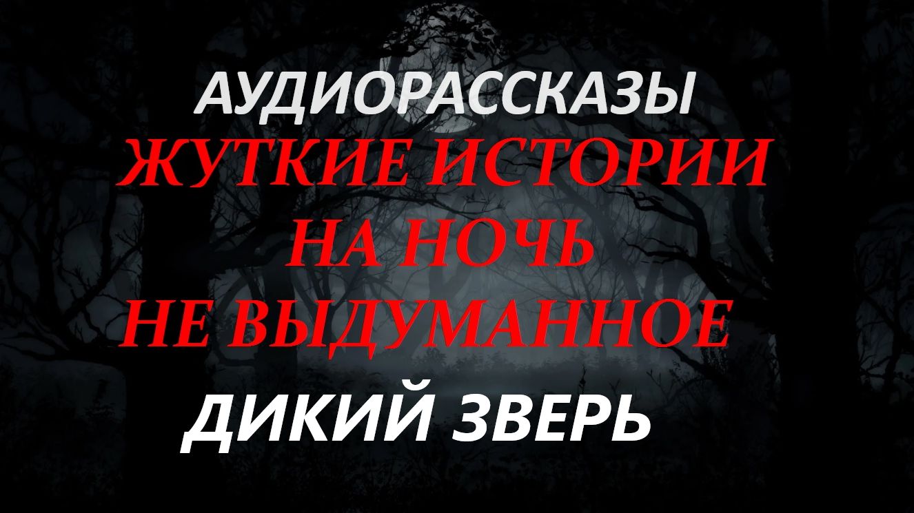 СТРАШНЫЕ РАССКАЗЫ НА НОЧЬ-ДИКИЙ ЗВЕРЬ