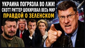 УКРАИНА ПОГРЯЗЛА ВО ЛЖИ! СКОТТ РИТТЕР ШОКИРОВАЛ ВЕСЬ МИР ПРАВДОЙ О ЗЕЛЕНСКОМ
