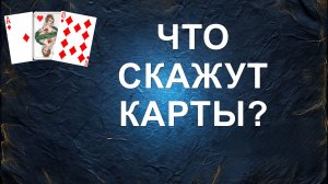 расклад ЧТО СКАЖУТ КАРТЫ? гадание на картах