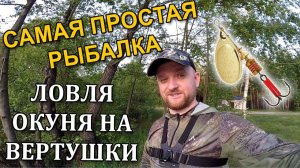 САМАЯ ПРОСТАЯ РЫБАЛКА - ЛОВЛЯ ОКУНЯ НА ВЕРТУШКУ  Окунь на блесну