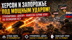 ⚡ ХЕРСОН И ЗАПОРОЖЬЕ ПОД МОЩНЫМ УДАРОМ! ГРУППИРОВКА «ДНЕПР» НАНЕСЛА СЕРИЮ АТАК ПО ПОЗИЦИЯМ ВСУ