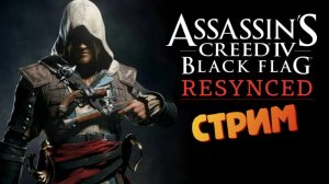 [СТРИМ] - Assassin's Creed: Black Flag Resynced
