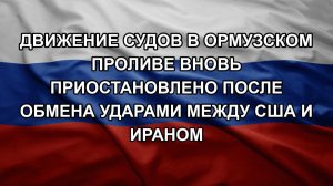 Движение судов в Ормузском проливе вновь приостановлено после обмена ударами между США и Ираном