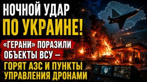 💥 НОЧНОЙ УДАР ПО УКРАИНЕ! «ГЕРАНИ» ПОРАЗИЛИ ОБЪЕКТЫ ВСУ — ГОРЯТ АЗС И ПУНКТЫ УПРАВЛЕНИЯ ДРОНАМИ