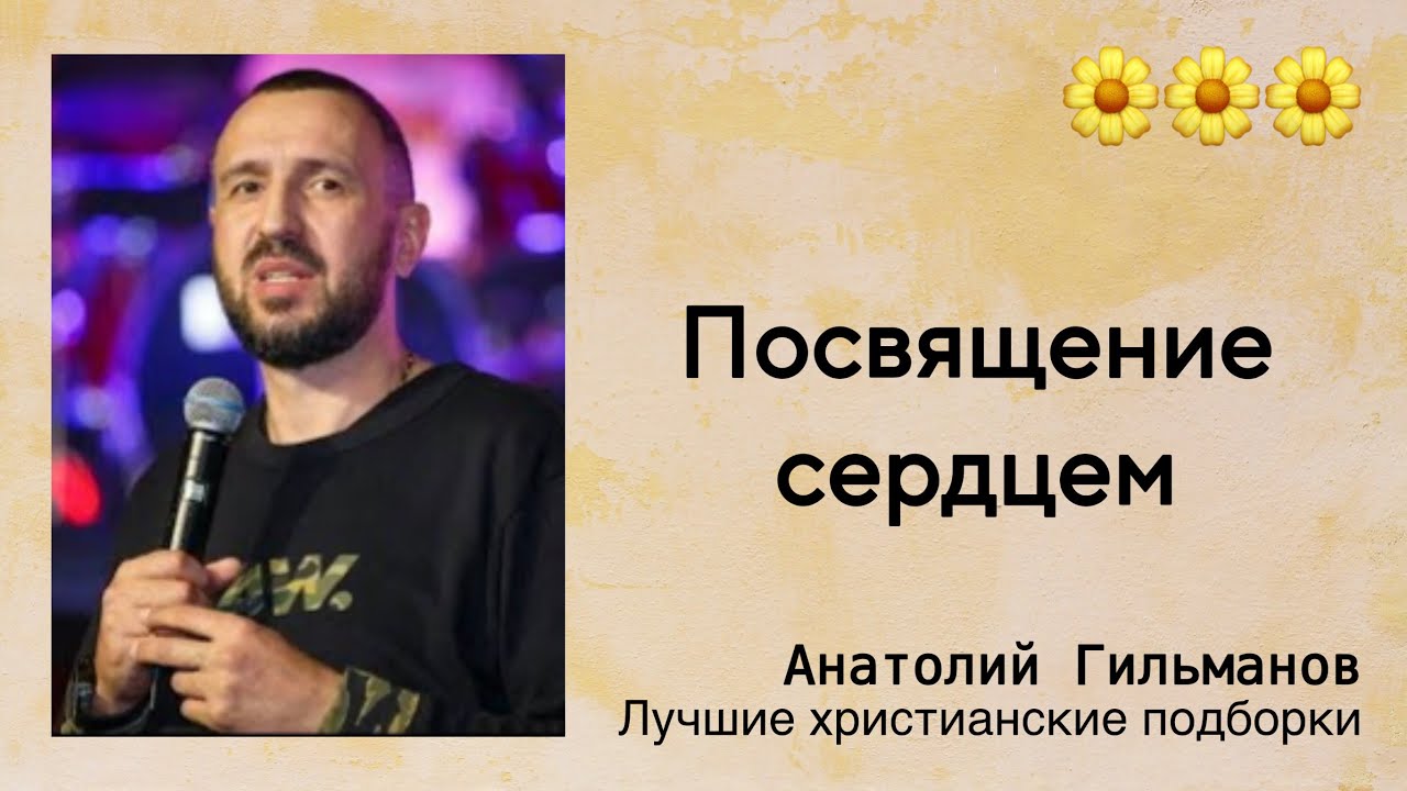 🌼 Посвящение сердцем - Анатолий Гильманов | Проповедь смотреть онлайн