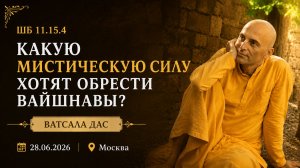 ШБ 11.15.4 Какую мистическую силу хотят обрести вайшнавы? (Москва, 28.06.2026)