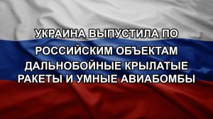 Украина выпустила по российским объектам дальнобойные крылатые ракеты и умные авиабомбы