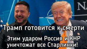 Трамп готовится к смерти - Этот удар России и Китая уничтожат Старлинки. Рука смерти