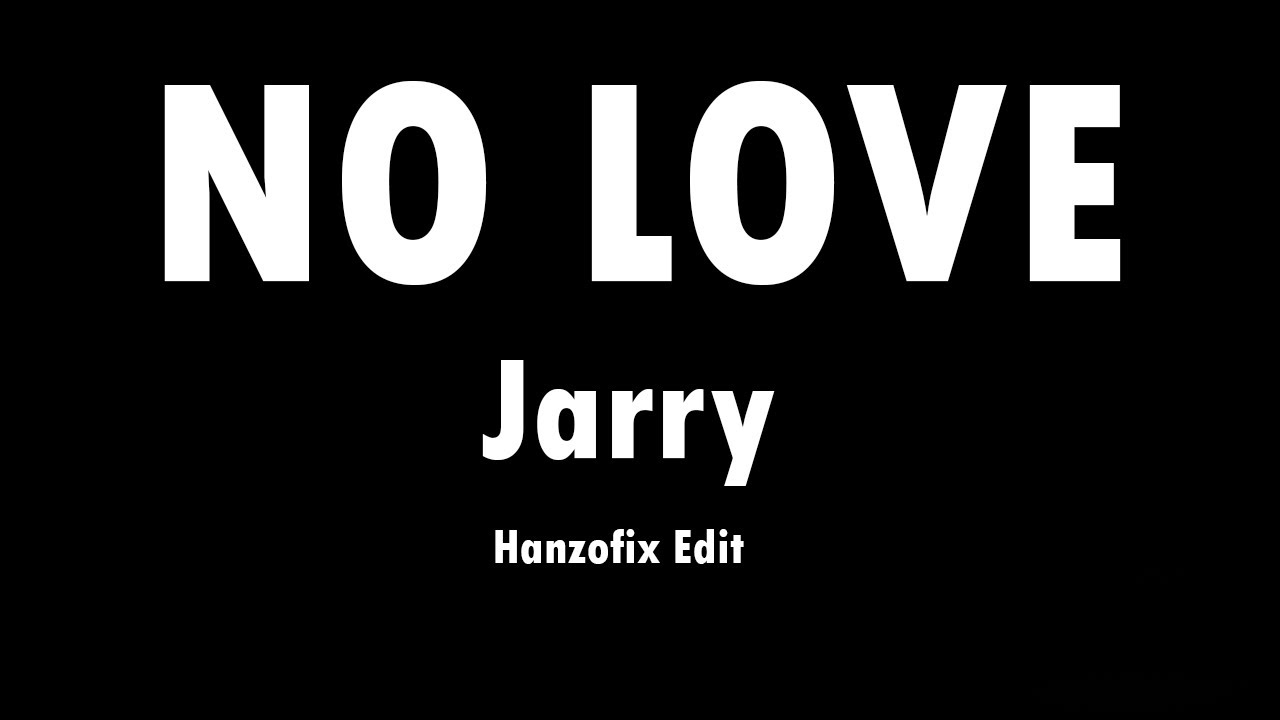 Jarry - No Love (HANZOFIX EDIT) смотреть онлайн