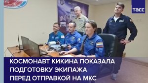 Космонавт Кикина показала подготовку экипажа перед отправкой на МКС