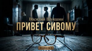 Василий Шукшин. Привет Сивому. Аудиокнига. Рассказ.
