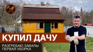 КУПИЛ ДАЧУ. Обзор и первая уборка