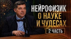 Нейрофизик, Кузнецов Андрей, 2 ЧАСТЬ/О тайнах разума, науке и чудесах @KuznetsoffAndrey