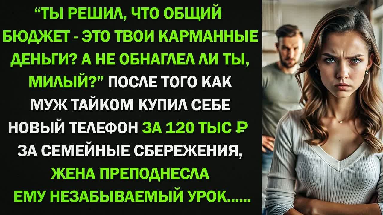 Муж тайком купил себе новый телефон за 120 тыс ₽. Тогда жена не сдержала эмоци и ответила... смотреть онлайн