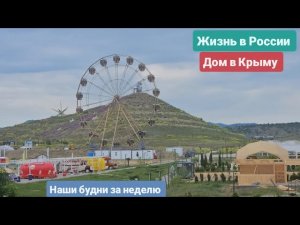 165.Из Германии в Россию/Крым. Жизнь в России. Дом в Крыму. Наши будни за неделю.