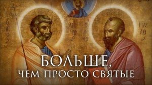 Больше чем просто святые [жизненный путь святых апостолов Петра Павла]