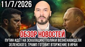 ОБЗОР НОВОСТЕЙ 11/7/2026 ПУТИН ИДЁТ НА ЭСКАЛАЦИЮ, ПОЛЯКИ ВОЗНЕНАВИДЕЛИ ЗЕЛЕНСКОГО