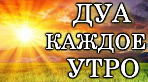 СЛУШАЙТЕ «КАЖДОЕ УТРО» - ЭТИМ ДУА АЛЛАХ СДЕЛАЕТ ДЕНЬ ПРЕКРАСНЫМ, ЗАРЯЖАЕТ ИМАН, СПОКОЙНЫМ