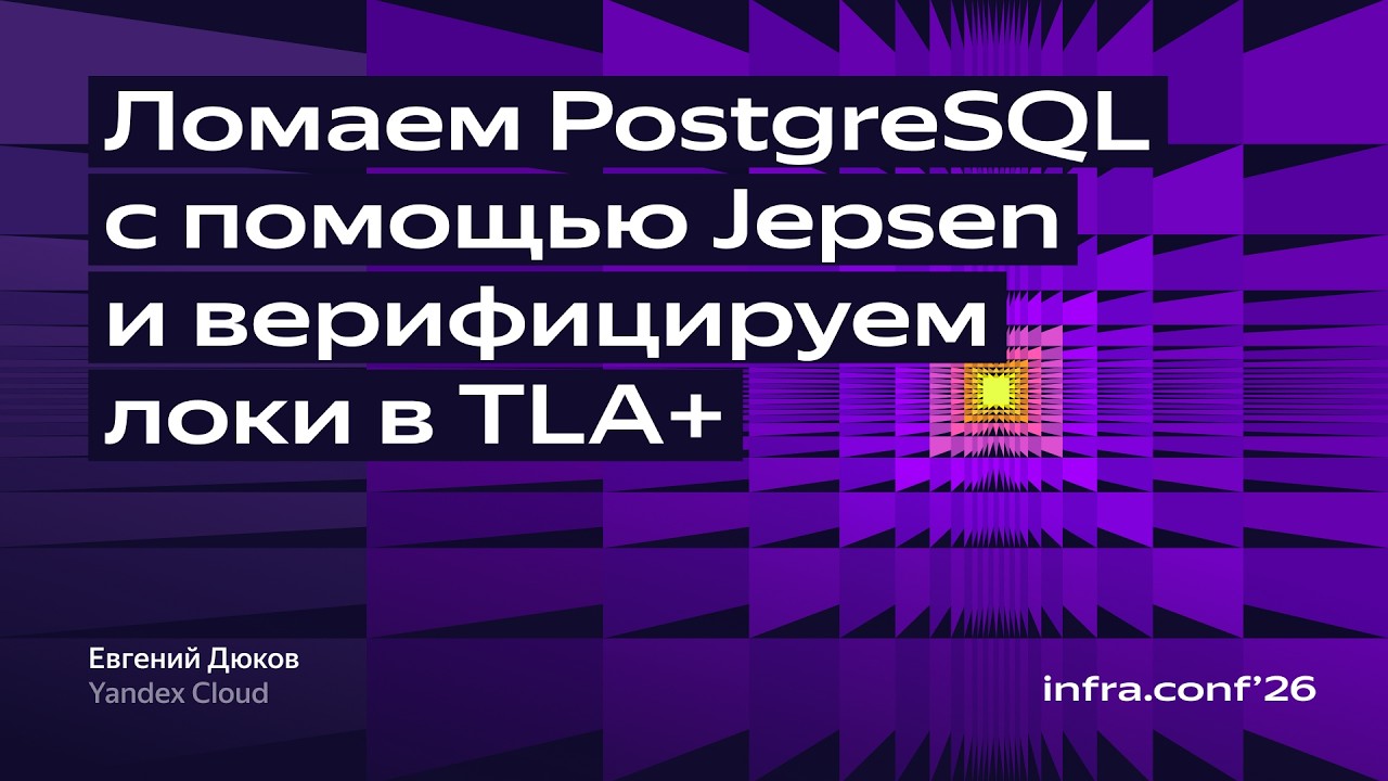 Ломаем PostgreSQL с помощью Jepsen и верифицируем локи в TLA+ / Евгений Дюков / Yandex Cloud смотреть онлайн