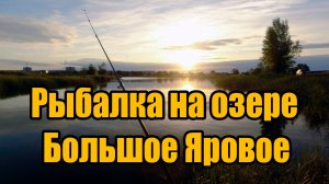 Рыбалка на озере Большое Яровое