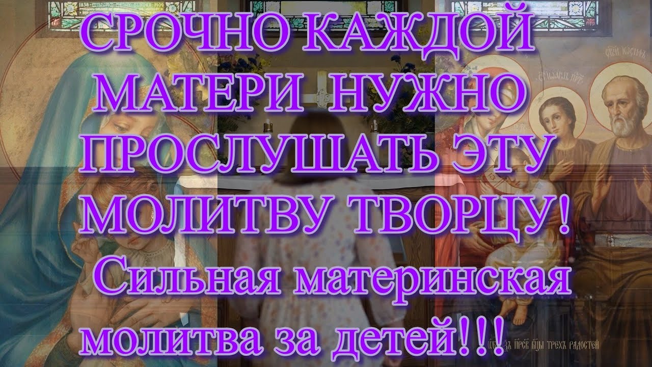 СРОЧНО КАЖДОЙ МАТЕРИ  НУЖНО ПРОСЛУШАТЬ ЭТУ МОЛИТВУ ТВОРЦУ!