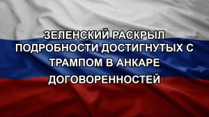 Зеленский раскрыл подробности достигнутых с Трампом в Анкаре договоренностей