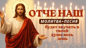 Самая известная и мощная православная молитва Отче наш, исполненная как песня.