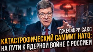 ☢️Джеффри Сакс | Саммит НАТО ведет к ядерной войне? Катастрофа неизбежна