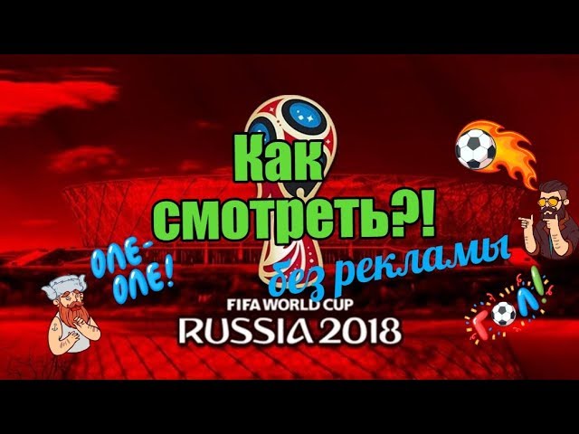 Как смотреть ЧМ 2018 с телефона в качестве и без рекламы в прямом эфире? FIFA 2018 live смотреть онлайн