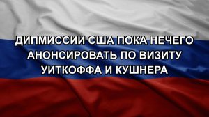 Дипмиссии США пока нечего анонсировать по визиту Уиткоффа и Кушнера