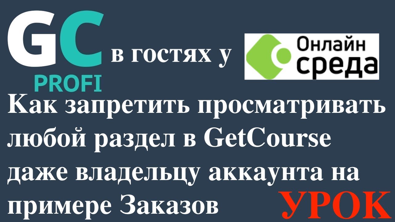 УРОК для Онлайн-Среда. Как запретить просматривать любой раздел GetCourse на примере Заказов. смотреть онлайн