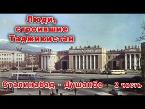 Таджикистан. Душанбе. Люди, строившие Таджикистан. Город Сталина (Сталинабад, Душанбе). 2 часть