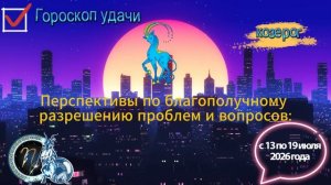 Гороскоп удачи на неделю с 13 по 19 июля 2026 года. Козерог