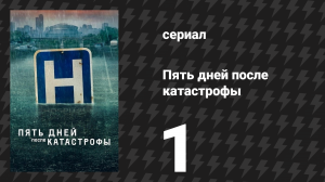 Пять дней после катастрофы 1 серия «День первый» (сериал, 2022)