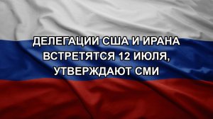 Делегации США и Ирана встретятся 12 июля, утверждают СМИ
