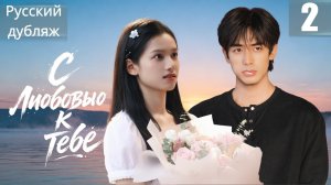 (Русский дубляж)С любовью к тебе EP02 #Новаядрама2026 #драма #СунВэйлун #ЧжанЦзинъи