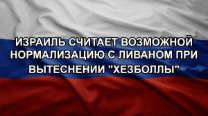 Израиль считает возможной нормализацию с Ливаном при вытеснении «Хезболлы»