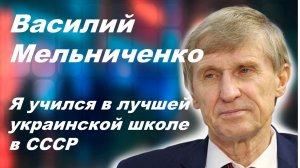 Василий Мельниченко:  Я учился в лучшей украинской школе в СССР