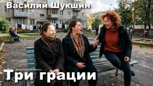 Василий Шукшин. «Три грации»