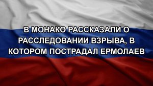 В Монако рассказали о расследовании взрыва, в котором пострадал Ермолаев