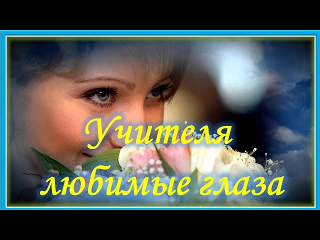 Учителя любимые глаза. С Днем учителя! смотреть онлайн