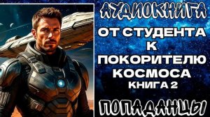 АУДИОКНИГА ПОПАДАНЦЫ: ОТ СТУДЕНТА К ПОКОРИТЕЛЮ КОСМОСА. КНИГА 2