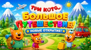 🐱Три Кота Большое Путешествие Новые Открытия и Весёлые Приключения Развивающий Мультфильм Для Детей