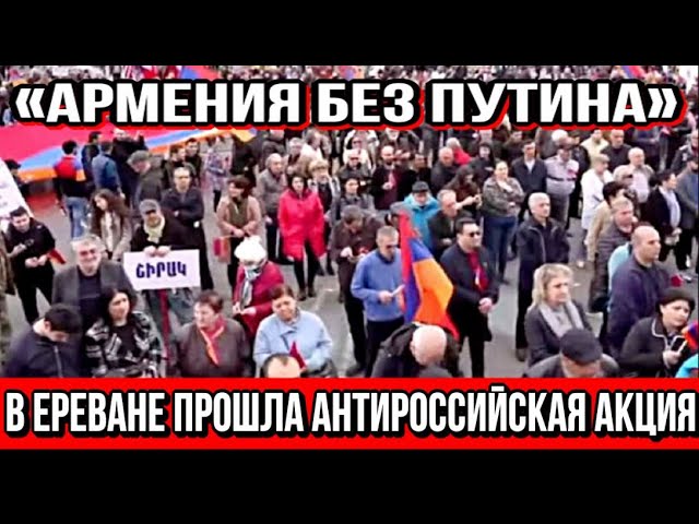 В Ереване прошла антироссийская акция – «Армения без Путина» смотреть онлайн