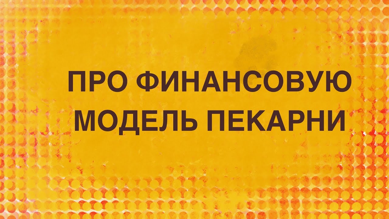 Про финансовую модель для пекарни, хлебопекарного производства. Как открыть пекарню. смотреть онлайн