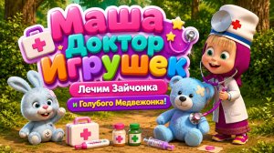 🩺🐰 Маша — Доктор Игрушек! 🧸 Лечим Зайчонка и Голубого Медвежонка 🌈 Развивающий Мультфильм