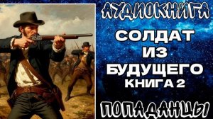 АУДИОКНГА ПОПАДАНЦЫ: СОЛДАТ ИЗ БУДУЩЕГО. КНИГА 2
